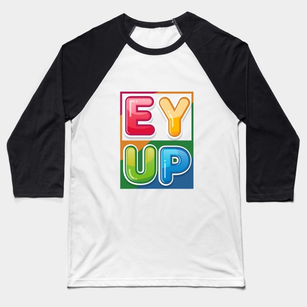 Ey Up Baseball T-Shirt by Sanzida Design